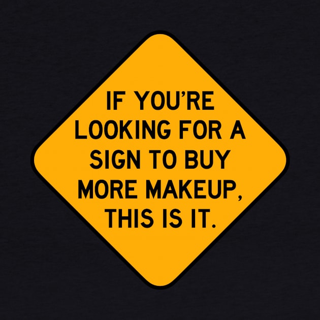 Here's a Sign to Buy More Makeup by Bododobird